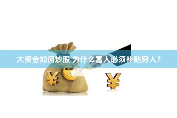 大资金如何炒股 为什么富人必须补贴穷人？