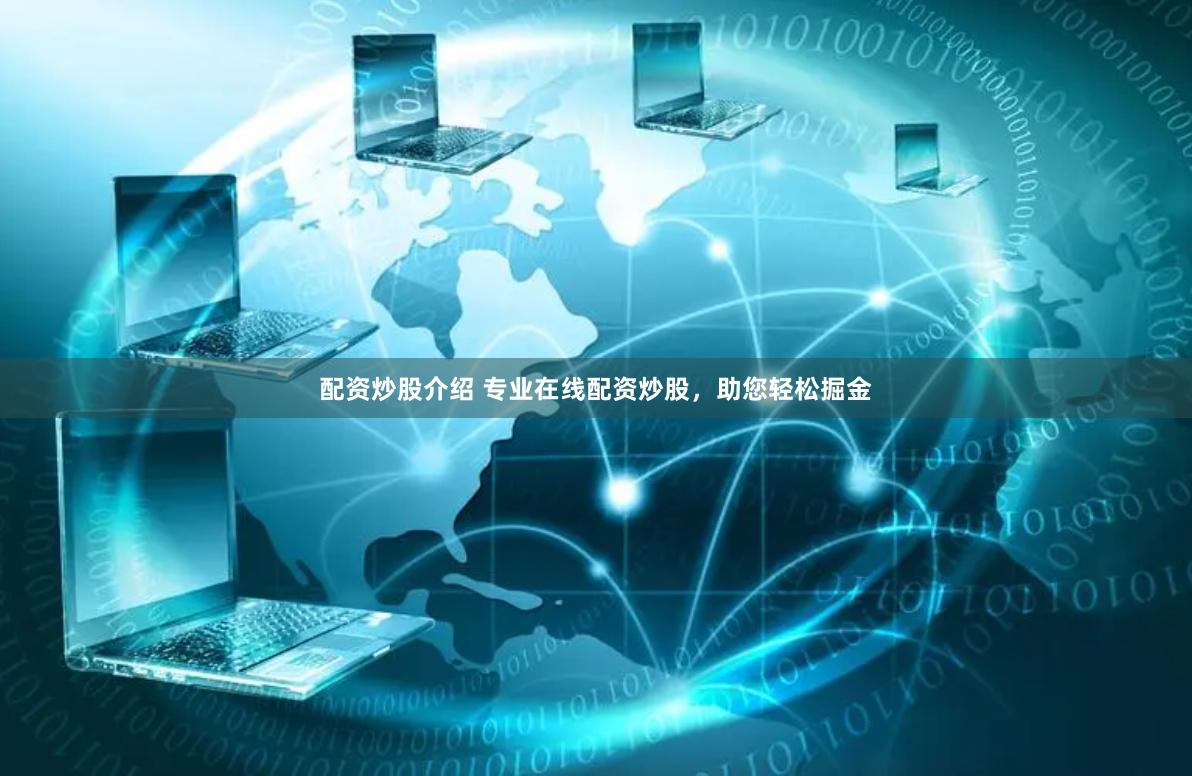配资炒股介绍 专业在线配资炒股，助您轻松掘金