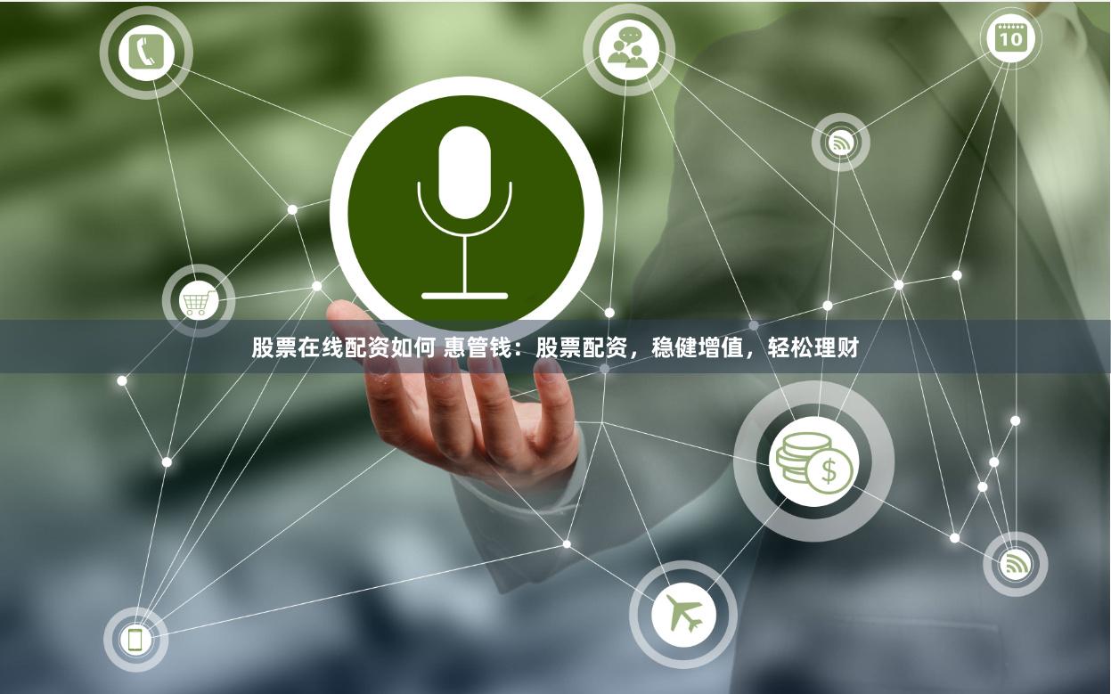 股票在线配资如何 惠管钱：股票配资，稳健增值，轻松理财