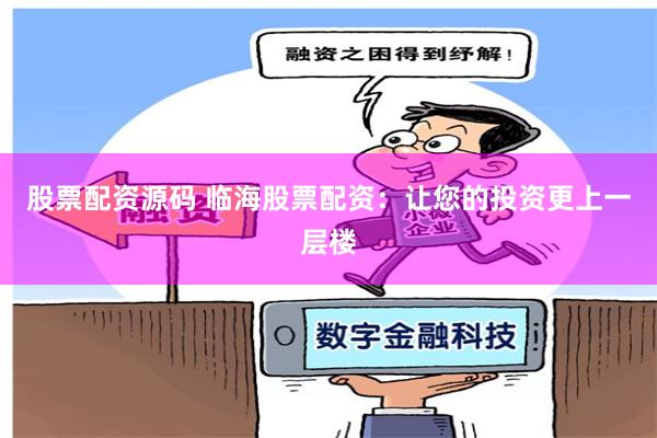 股票配资源码 临海股票配资：让您的投资更上一层楼