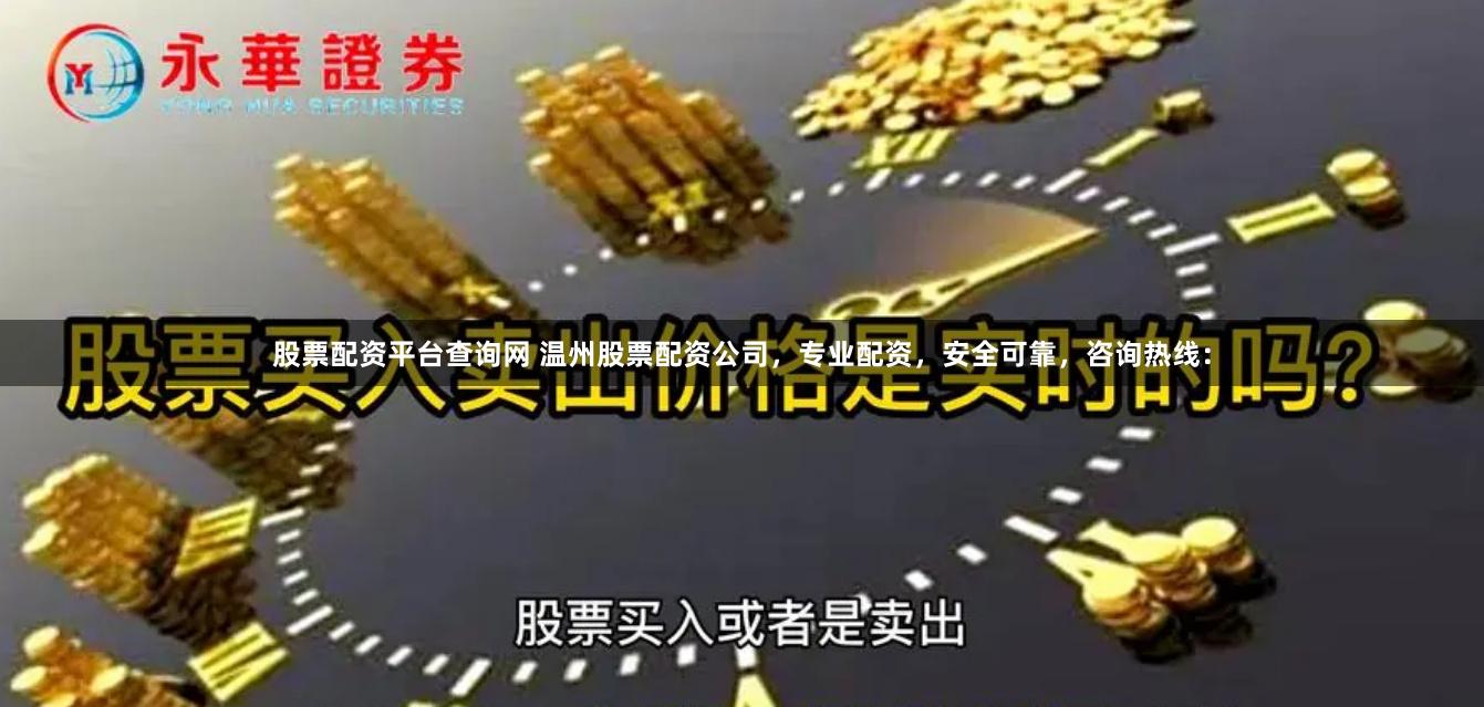 股票配资平台查询网 温州股票配资公司，专业配资，安全可靠，咨询热线：